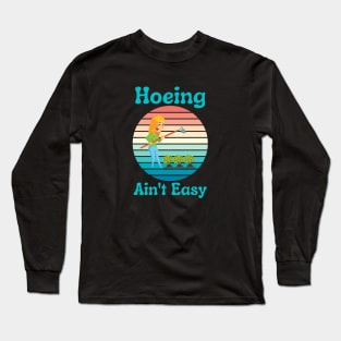 Hoeing Ain't Easy Long Sleeve T-Shirt